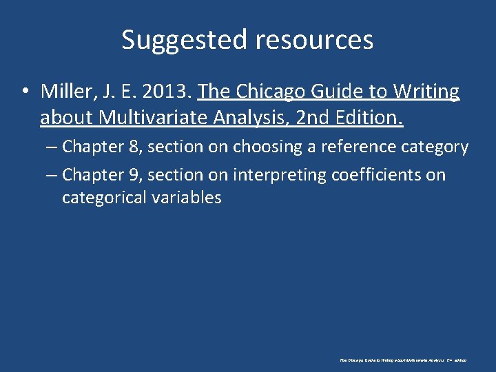 Suggested resources • Miller, J. E. 2013. The Chicago Guide to Writing about Multivariate