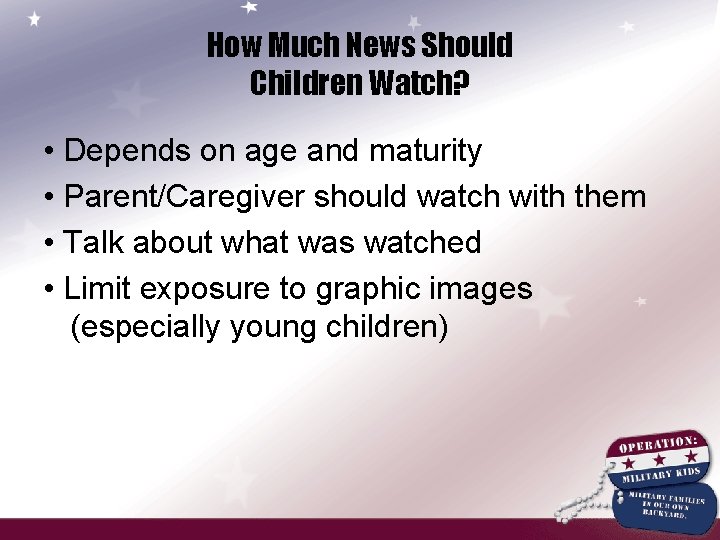 How Much News Should Children Watch? • Depends on age and maturity • Parent/Caregiver