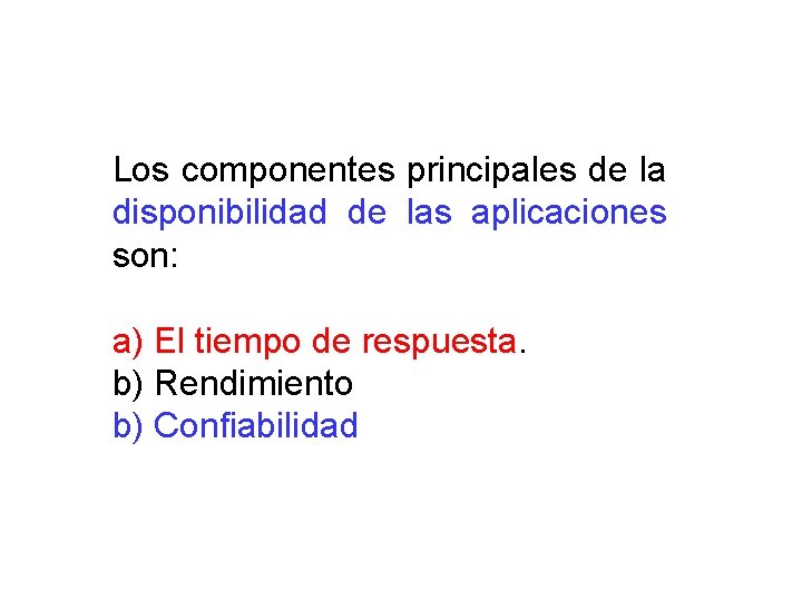 Los componentes principales de la disponibilidad de las aplicaciones son: a) El tiempo de