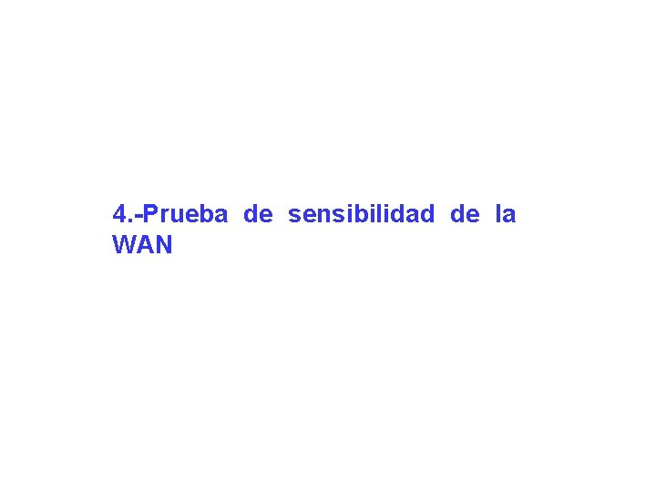 4. -Prueba de sensibilidad de la WAN 