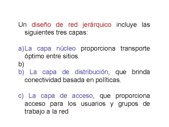 Un diseño de red jerárquico incluye las siguientes tres capas: a) La capa núcleo