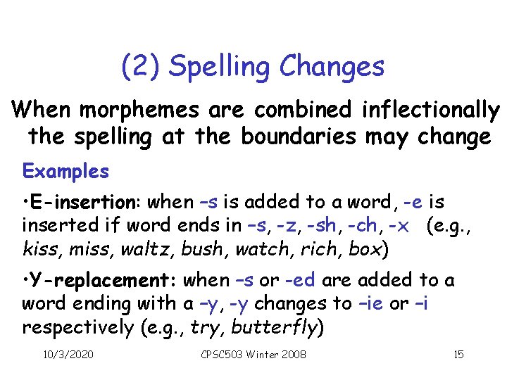 (2) Spelling Changes When morphemes are combined inflectionally the spelling at the boundaries may