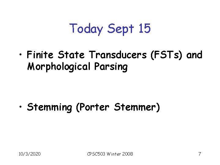 Today Sept 15 • Finite State Transducers (FSTs) and Morphological Parsing • Stemming (Porter