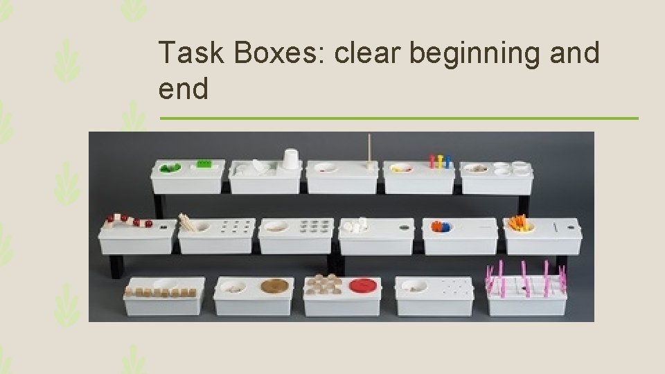 Task Boxes: clear beginning and end 