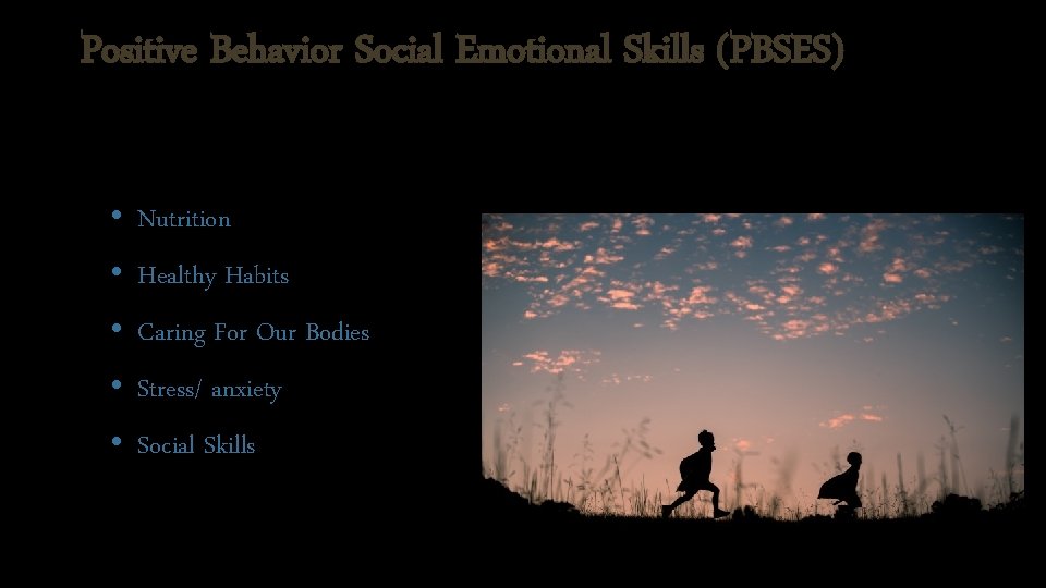 Positive Behavior Social Emotional Skills (PBSES) • Nutrition • Healthy Habits • Caring For