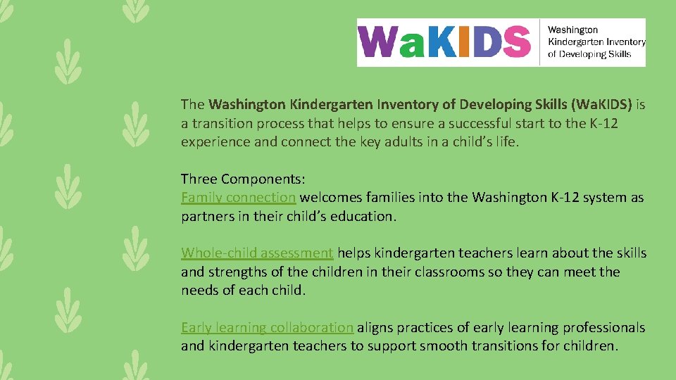 The Washington Kindergarten Inventory of Developing Skills (Wa. KIDS) is a transition process that