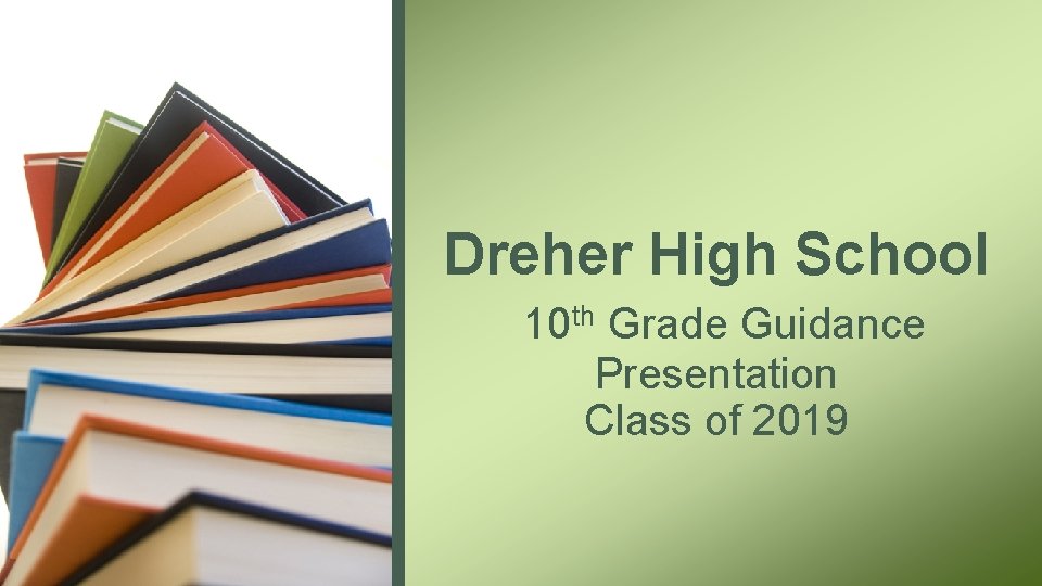Dreher High School 10 th Grade Guidance Presentation Class of 2019 Dreher High School 10 th Grade Guidance Presentation Class of 2019