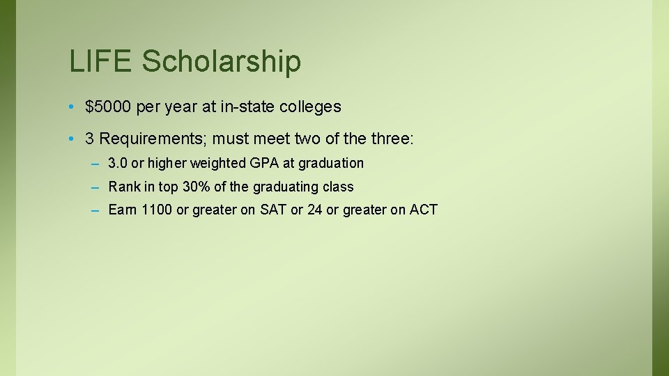 LIFE Scholarship • $5000 per year at in-state colleges • 3 Requirements; must meet LIFE Scholarship • $5000 per year at in-state colleges • 3 Requirements; must meet