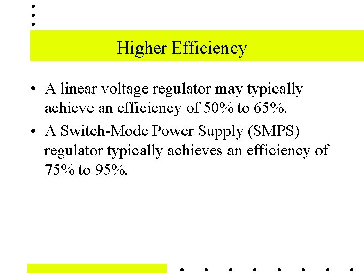 Higher Efficiency • A linear voltage regulator may typically achieve an efficiency of 50%