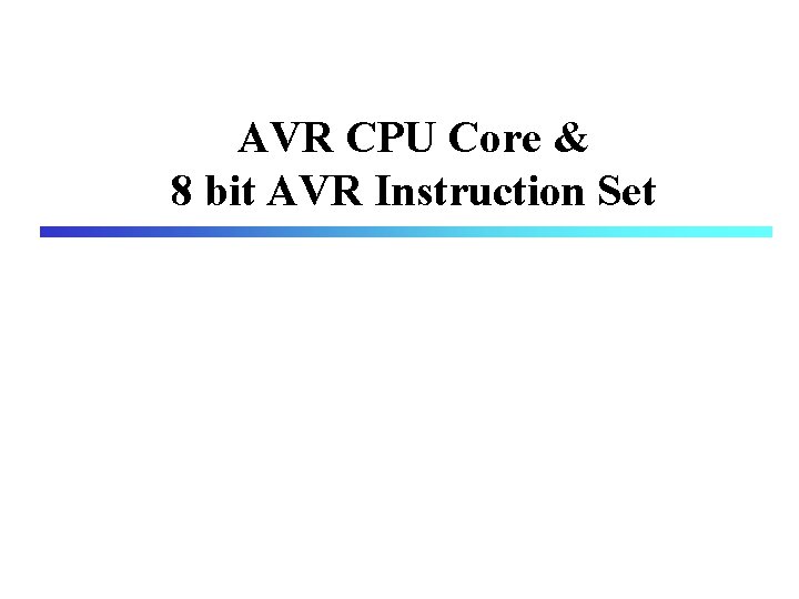 AVR CPU Core & 8 bit AVR Instruction Set 