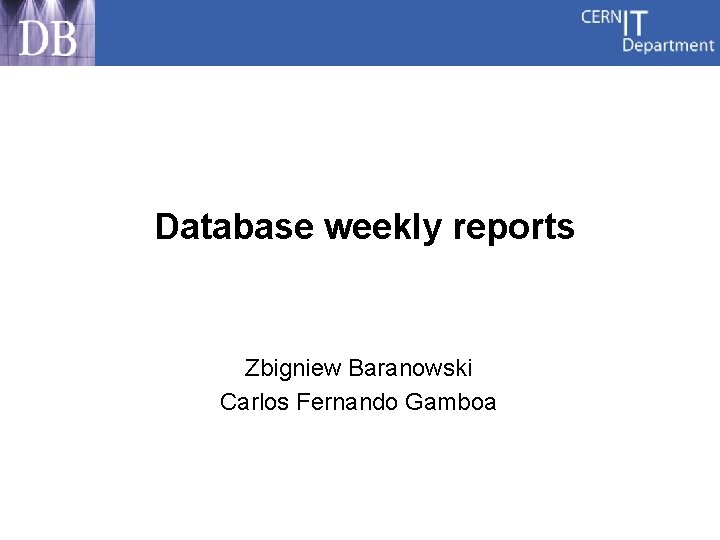 Database weekly reports Zbigniew Baranowski Carlos Fernando Gamboa 