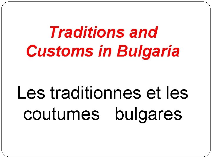 Traditions and Customs in Bulgaria Les traditionnes et les coutumes bulgares 