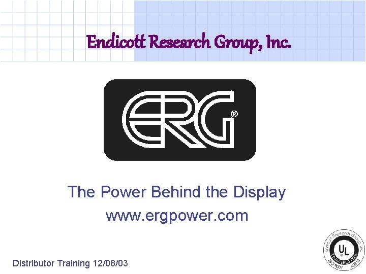 Endicott Research Group, Inc. The Power Behind the Display www. ergpower. com Distributor Training