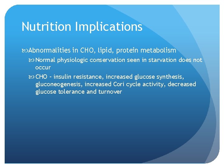 Nutrition Implications Abnormalities in CHO, lipid, protein metabolism Normal physiologic conservation seen in starvation