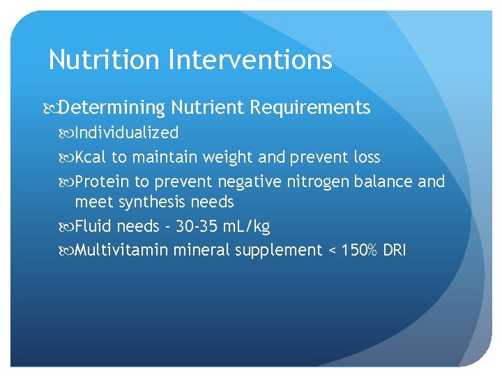 Nutrition Interventions Determining Nutrient Requirements Individualized Kcal to maintain weight and prevent loss Protein