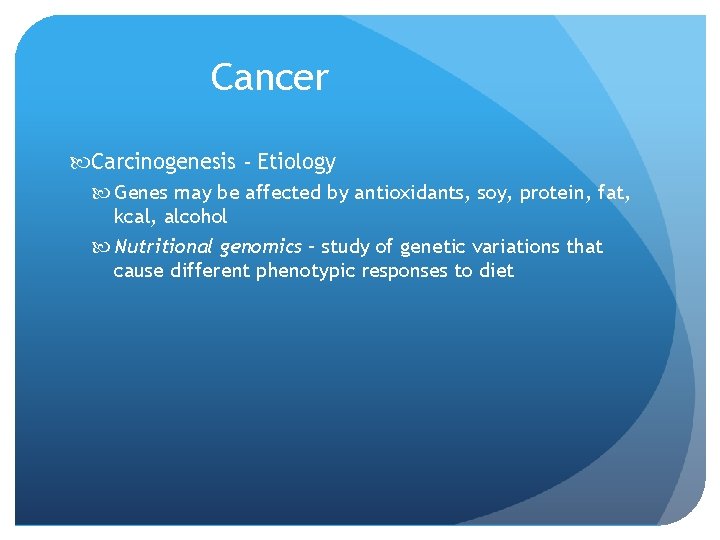 Cancer Carcinogenesis - Etiology Genes may be affected by antioxidants, soy, protein, fat, kcal,