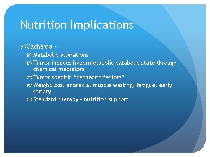 Nutrition Implications Cachexia – Metabolic alterations Tumor induces hypermetabolic catabolic state through chemical mediators