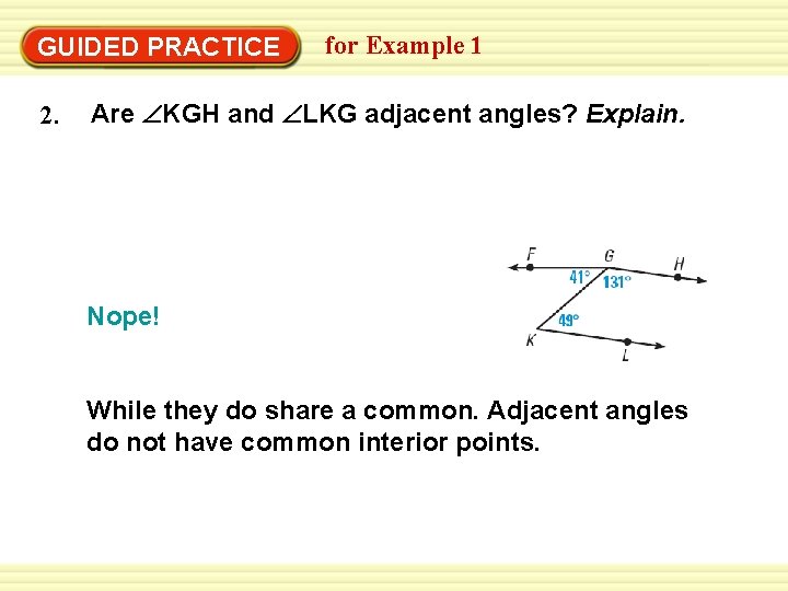 GUIDED PRACTICE 2. for Example 1 Are KGH and LKG adjacent angles? Explain. Nope!