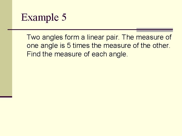 Example 5 Two angles form a linear pair. The measure of one angle is