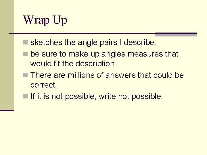 Wrap Up n sketches the angle pairs I describe. n be sure to make