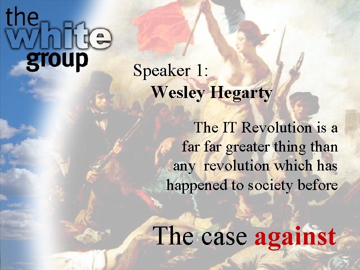 Speaker 1: Wesley Hegarty The IT Revolution is a far greater thing than any