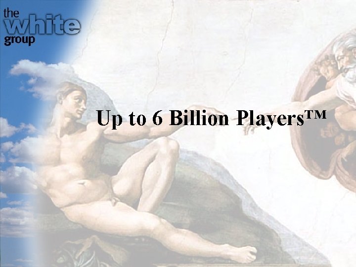 Up to 6 Billion Players™ 
