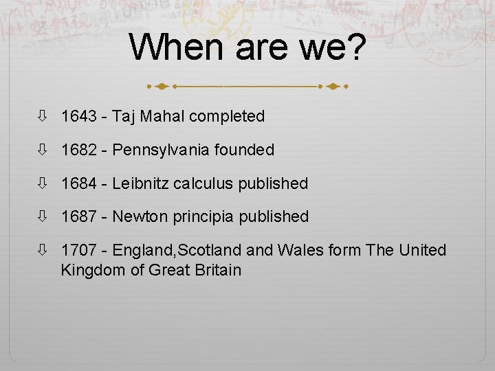 When are we? 1643 - Taj Mahal completed 1682 - Pennsylvania founded 1684 -