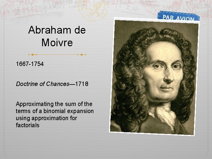 Abraham de Moivre 1667 -1754 Doctrine of Chances— 1718 Approximating the sum of the