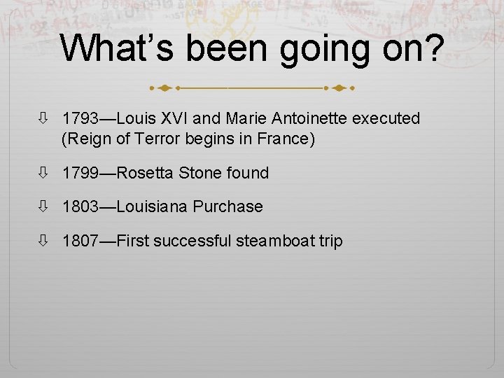 What’s been going on? 1793—Louis XVI and Marie Antoinette executed (Reign of Terror begins