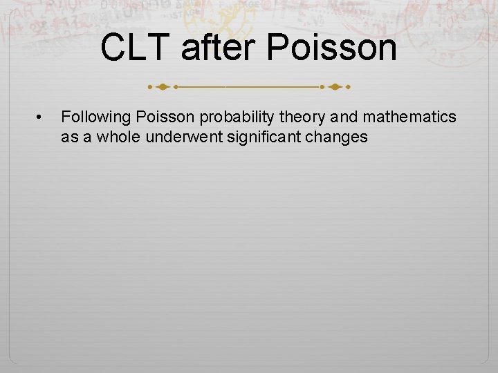 CLT after Poisson • Following Poisson probability theory and mathematics as a whole underwent