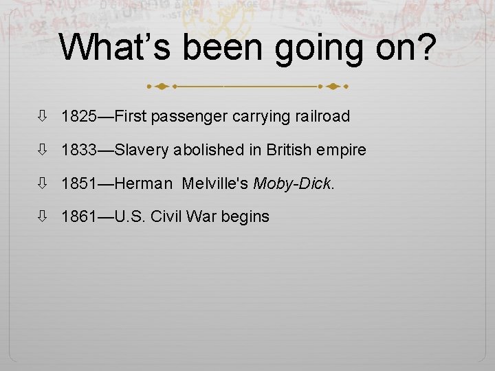 What’s been going on? 1825—First passenger carrying railroad 1833—Slavery abolished in British empire 1851—Herman