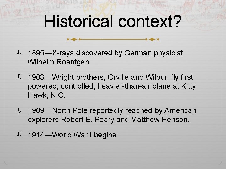 Historical context? 1895—X-rays discovered by German physicist Wilhelm Roentgen 1903—Wright brothers, Orville and Wilbur,