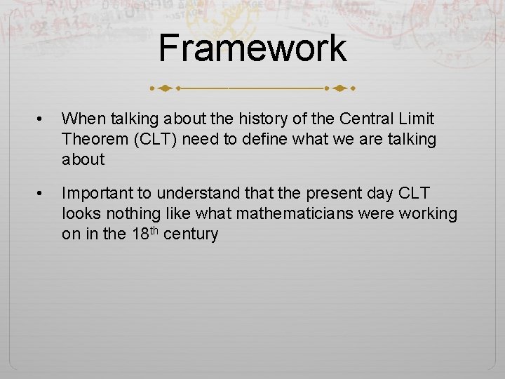 Framework • When talking about the history of the Central Limit Theorem (CLT) need