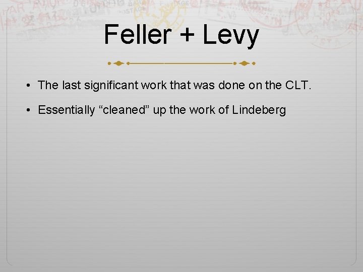 Feller + Levy • The last significant work that was done on the CLT.