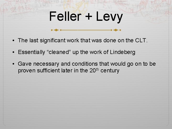 Feller + Levy • The last significant work that was done on the CLT.