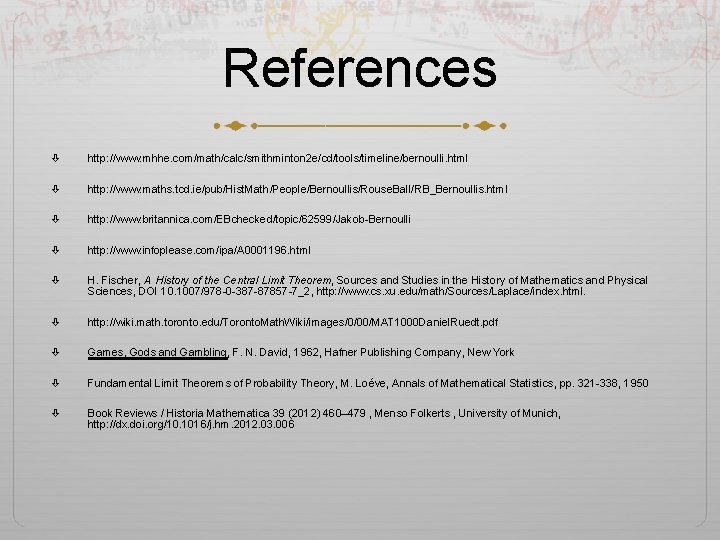 References http: //www. mhhe. com/math/calc/smithminton 2 e/cd/tools/timeline/bernoulli. html http: //www. maths. tcd. ie/pub/Hist. Math/People/Bernoullis/Rouse.