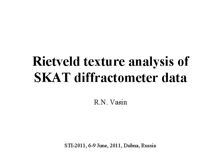 Rietveld texture analysis of SKAT diffractometer data R. N. Vasin STI-2011, 6 -9 June,