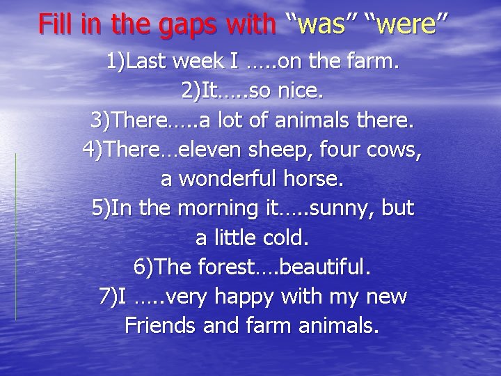 Fill in the gaps with “was” “were” 1)Last week I …. . on the