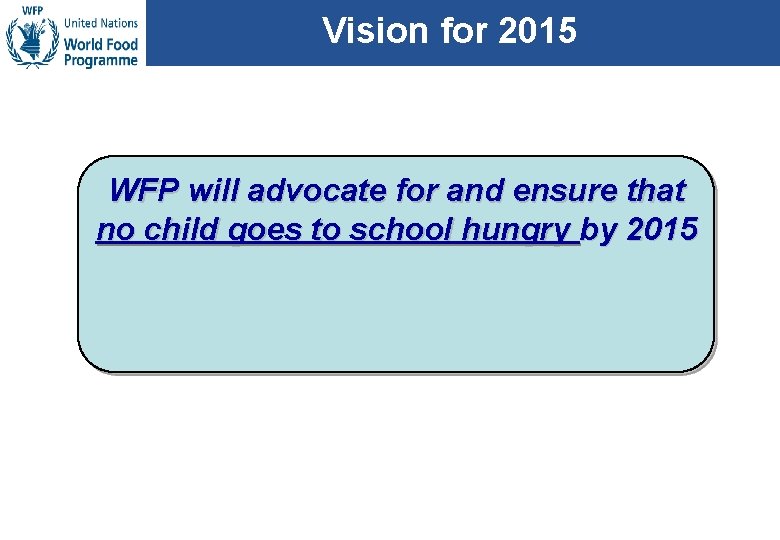 Vision for 2015 WFP will advocate for and ensure that no child goes to