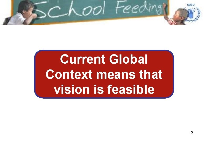 Current Global Context means that vision is feasible 5 