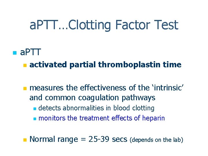 a. PTT…Clotting Factor Test n a. PTT n n activated partial thromboplastin time measures