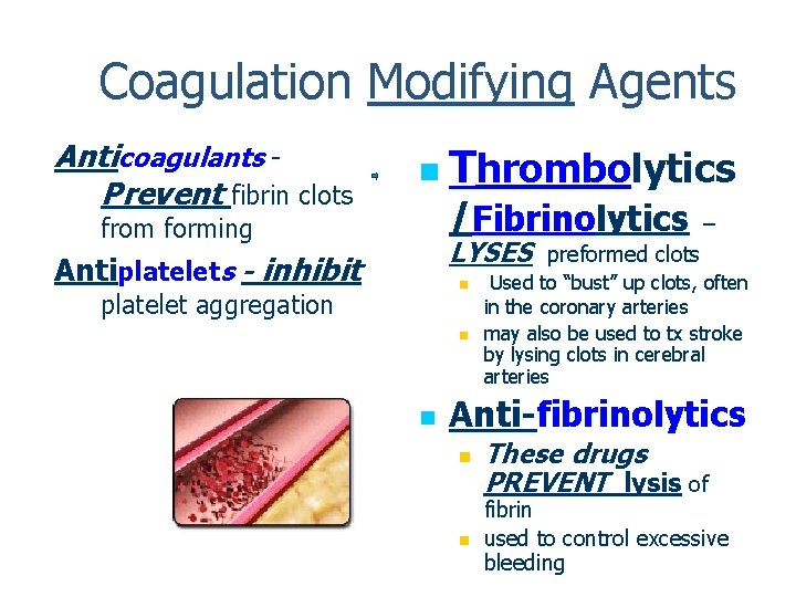 Coagulation Modifying Agents Anticoagulants Prevent fibrin clots n Thrombolytics /Fibrinolytics from forming LYSES Antiplatelets