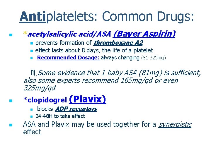 Antiplatelets: Common Drugs: n *acetylsalicylic acid/ASA (Bayer Aspirin) n n n prevents formation of