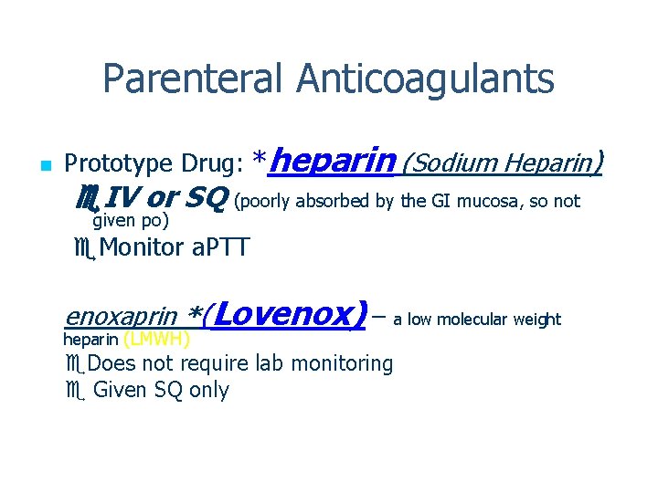 Parenteral Anticoagulants n Prototype Drug: *heparin (Sodium Heparin) IV or SQ (poorly absorbed by