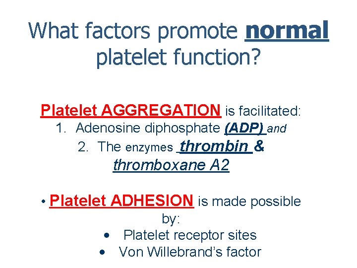What factors promote normal platelet function? Platelet AGGREGATION is facilitated: 1. Adenosine diphosphate (ADP)