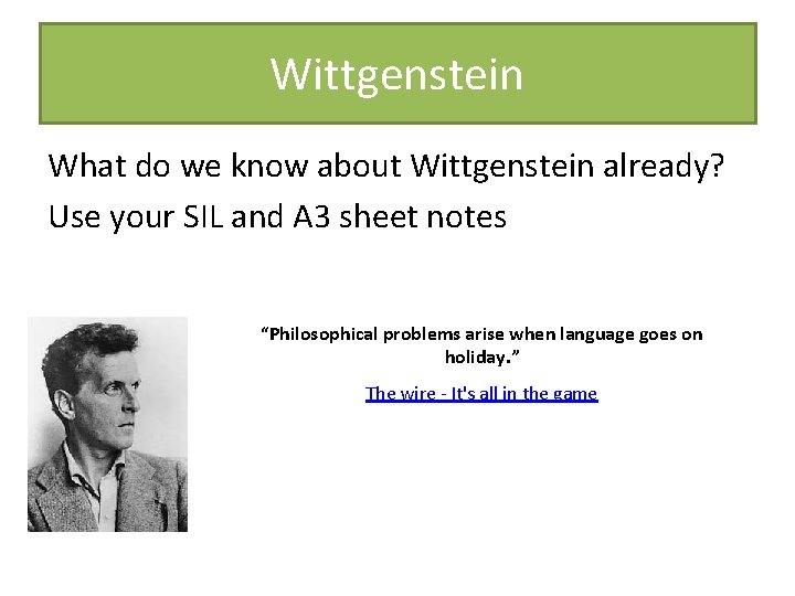 Wittgenstein What do we know about Wittgenstein already? Use your SIL and A 3 Wittgenstein What do we know about Wittgenstein already? Use your SIL and A 3