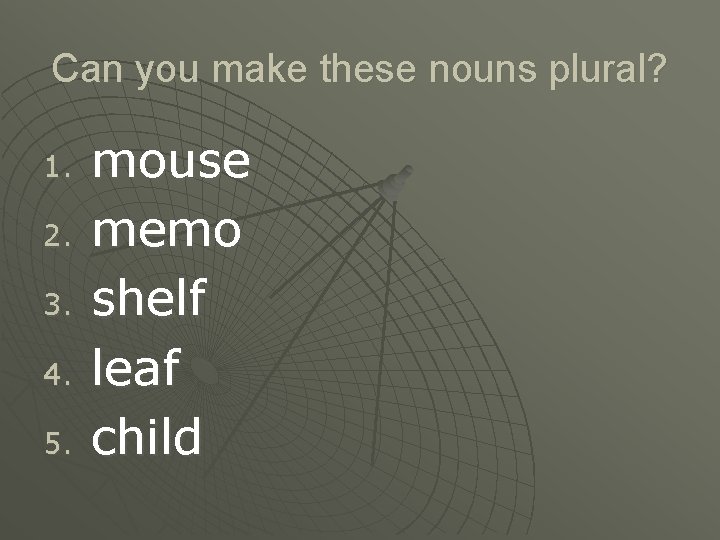 Can you make these nouns plural? 1. 2. 3. 4. 5. mouse memo shelf