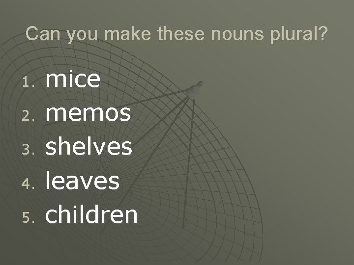 Can you make these nouns plural? 1. 2. 3. 4. 5. mice memos shelves