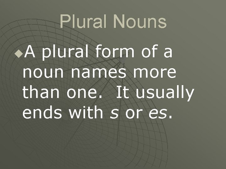 Plural Nouns A plural form of a noun names more than one. It usually