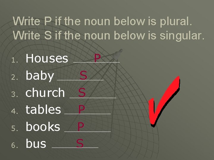 Write P if the noun below is plural. Write S if the noun below